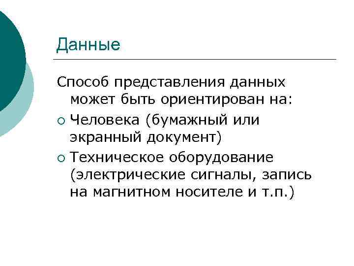 Данные Способ представления данных может быть ориентирован на: ¡ Человека (бумажный или экранный документ)