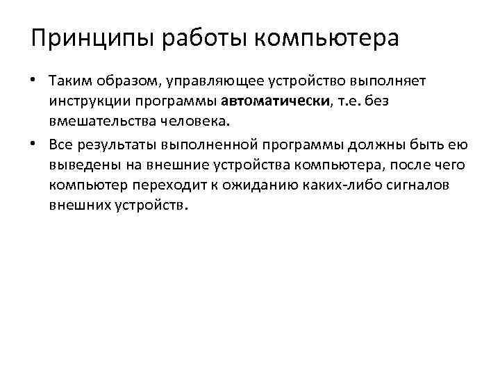 Принципы работы компьютера • Таким образом, управляющее устройство выполняет инструкции программы автоматически, т. е.
