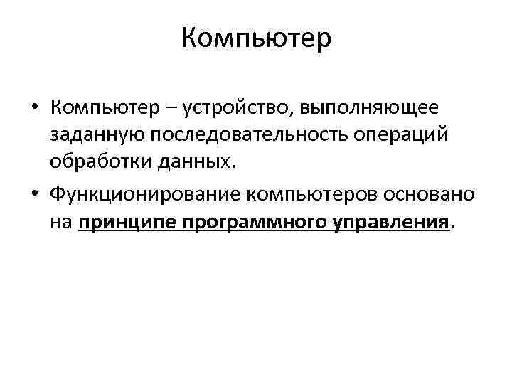 Компьютер • Компьютер – устройство, выполняющее заданную последовательность операций обработки данных. • Функционирование компьютеров