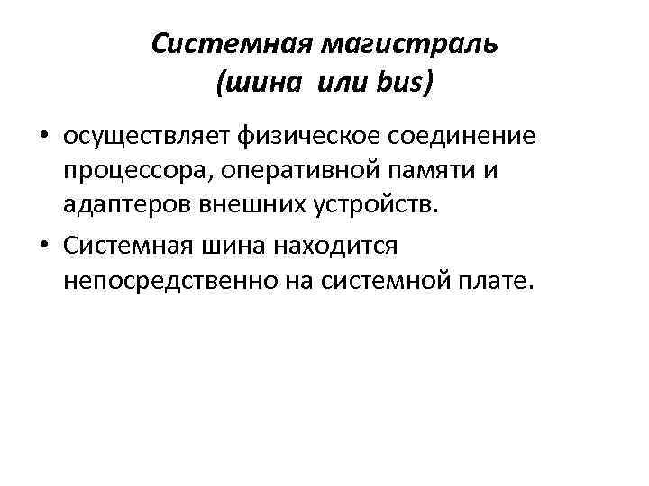 Системная магистраль (шина или bus) • осуществляет физическое соединение процессора, оперативной памяти и адаптеров