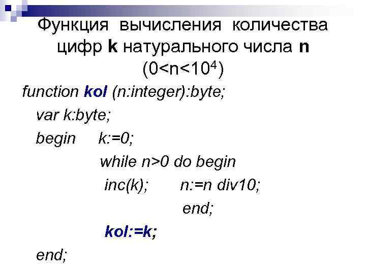 Функция вычисления количества цифр k натурального числа n (0<n<104) function kol (n: integer): byte;