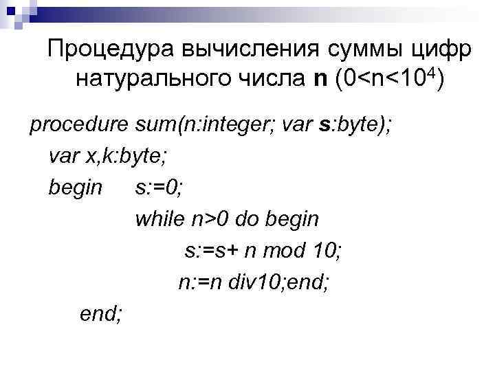Процедура вычисления суммы цифр натурального числа n (0<n<104) procedure sum(n: integer; var s: byte);