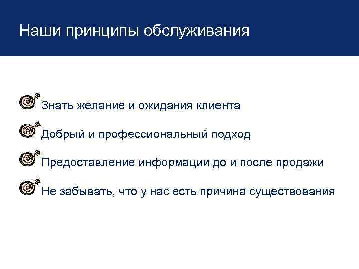 Наши принципы обслуживания Знать желание и ожидания клиента Добрый и профессиональный подход Предоставление информации