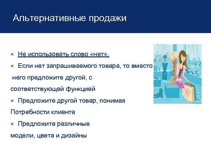 Альтернативные продажи Не использовать слово «нет» , Если нет запрашиваемого товара, то вместо него
