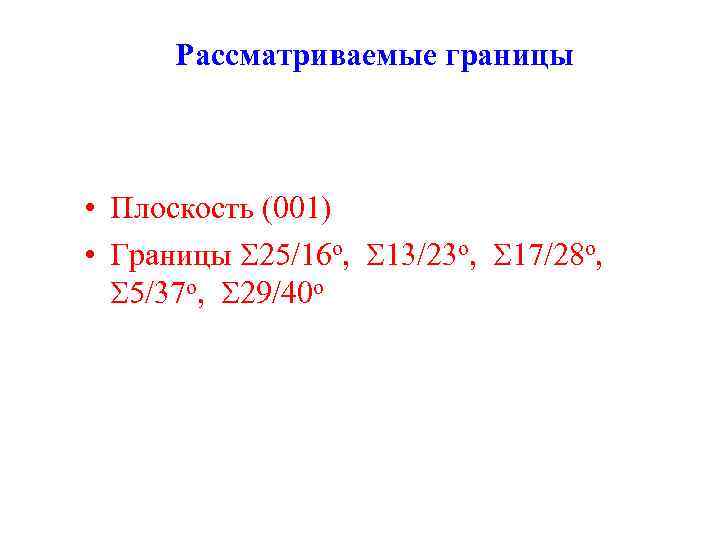 Рассматриваемые границы • Плоскость (001) • Границы 25/16 o, 13/23 o, 17/28 o, 5/37