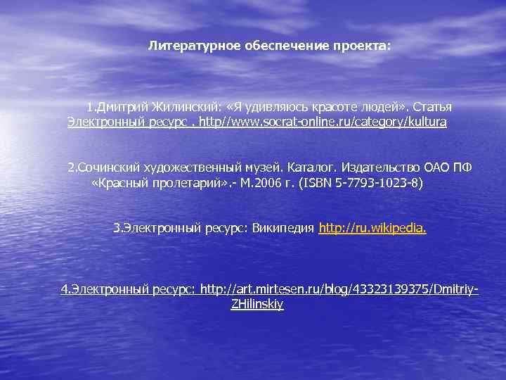 Литературное обеспечение проекта: 1. Дмитрий Жилинский: «Я удивляюсь красоте людей» . Статья Электронный ресурс.