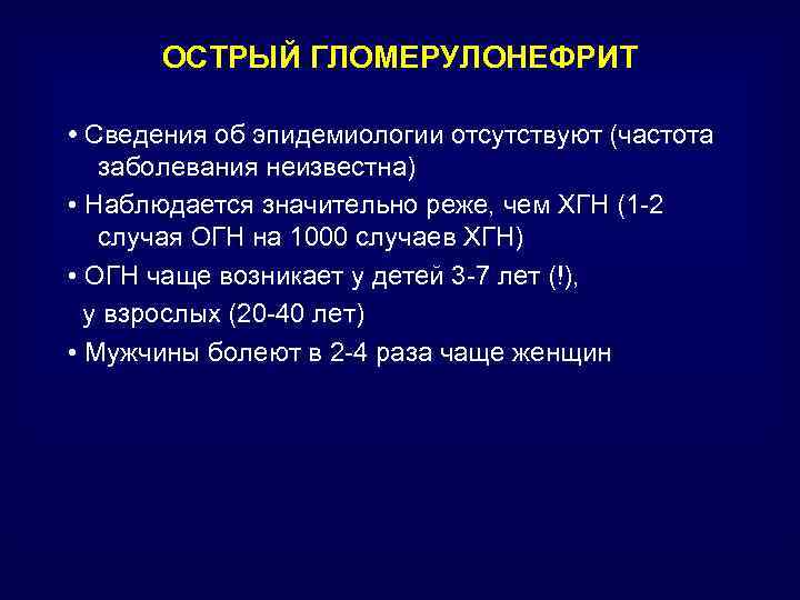 ОСТРЫЙ ГЛОМЕРУЛОНЕФРИТ • Сведения об эпидемиологии отсутствуют (частота заболевания неизвестна) • Наблюдается значительно реже,