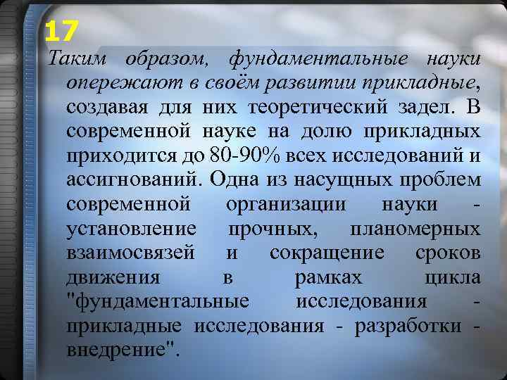17 Таким образом, фундаментальные науки опережают в своём развитии прикладные, создавая для них теоретический