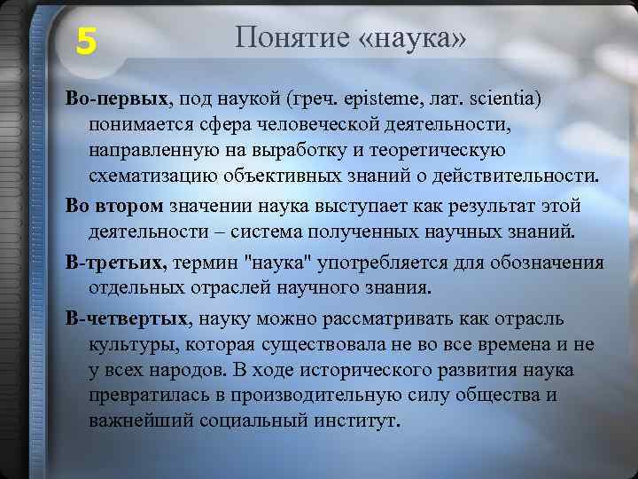 5 Понятие «наука» Во-первых, под наукой (греч. episteme, лат. scientia) понимается сфера человеческой деятельности,