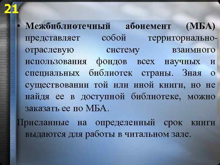 21 • Межбиблиотечный абонемент (МБА) представляет собой территориальноотраслевую систему взаимного использования фондов всех научных