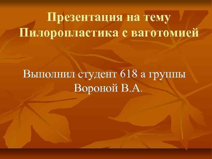 Презентация на тему Пилоропластика с ваготомией Выполнил студент 618 а группы Вороной В. А.