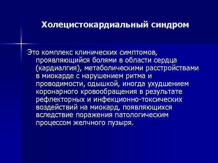 Холецистокардиальный синдром Это комплекс клинических симптомов, проявляющийся болями в области сердца (кардиалгия), метаболическими расстройствами