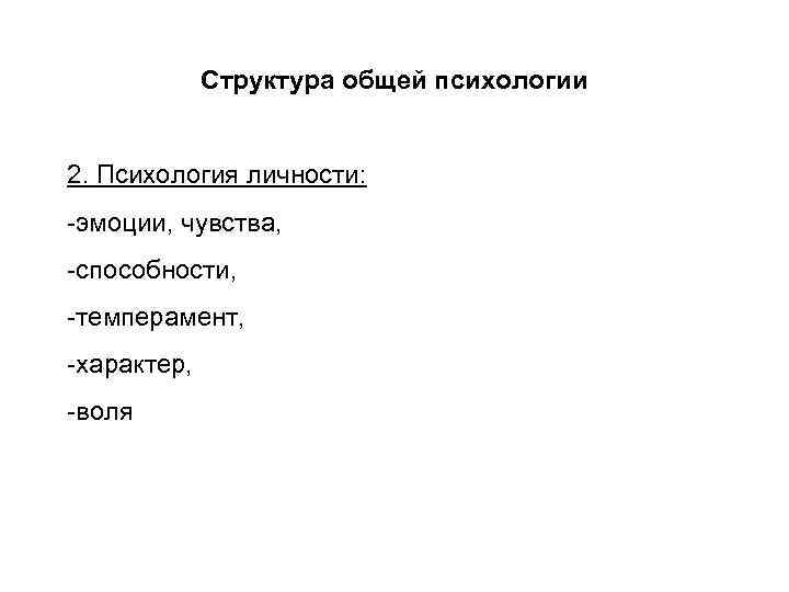 Структура общей психологии 2. Психология личности: -эмоции, чувства, -способности, -темперамент, -характер, -воля 