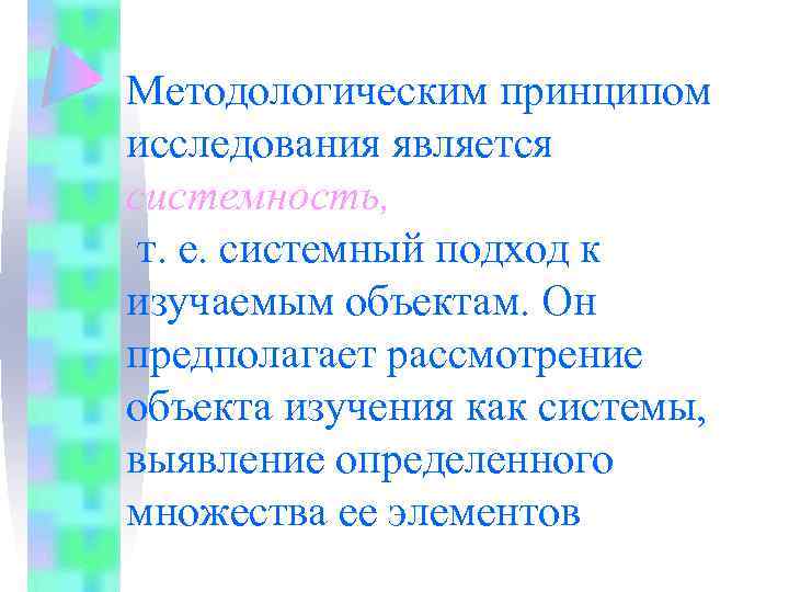 Методологическим принципом исследования является системность, т. е. системный подход к изучаемым объектам. Он предполагает