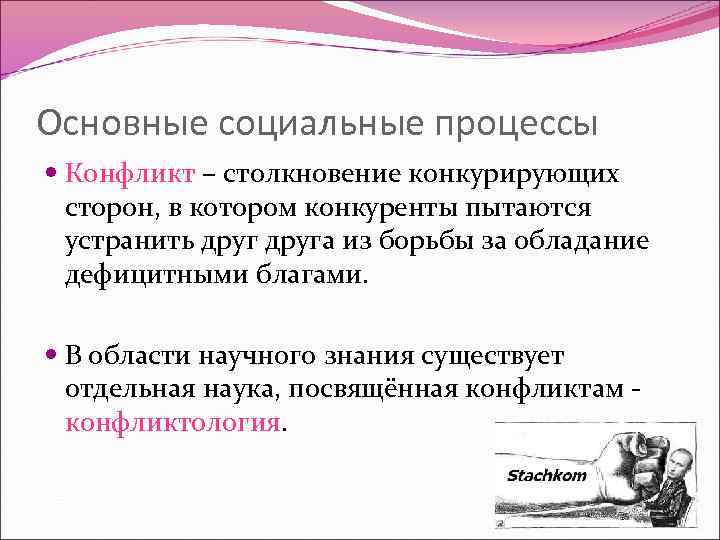 Основные социальные процессы Конфликт – столкновение конкурирующих сторон, в котором конкуренты пытаются устранить друга