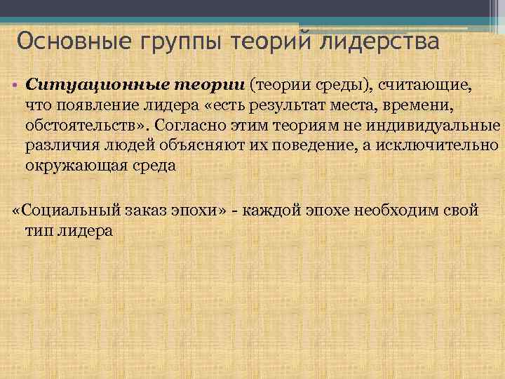 Основные группы теорий лидерства • Ситуационные теории (теории среды), считающие, что появление лидера «есть