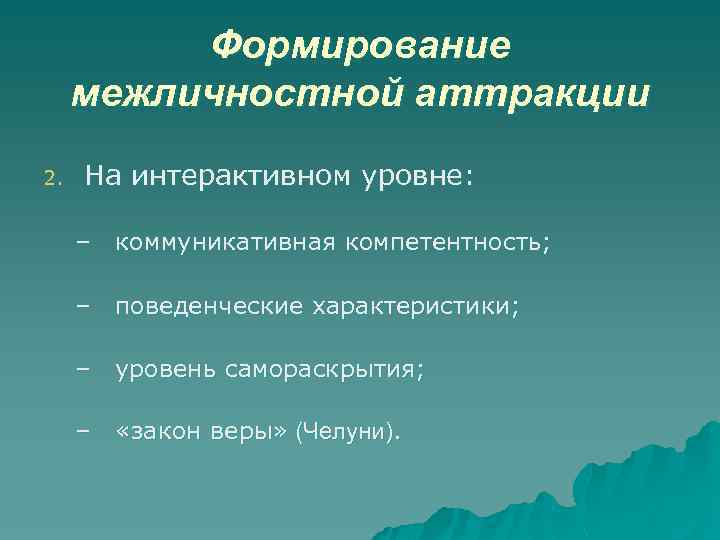 Формирование межличностной аттракции 2. На интерактивном уровне: – коммуникативная компетентность; – поведенческие характеристики; –