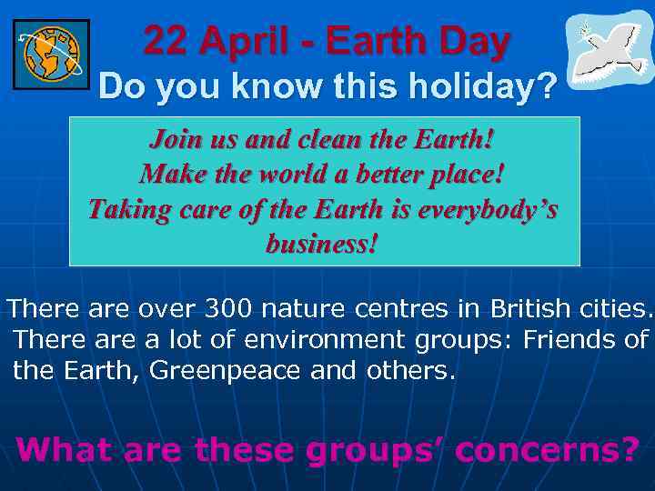22 April - Earth Day Do you know this holiday? Join us and clean