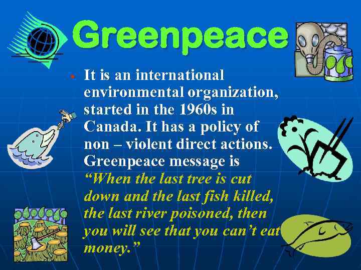 Greenpeace § It is an international environmental organization, started in the 1960 s in