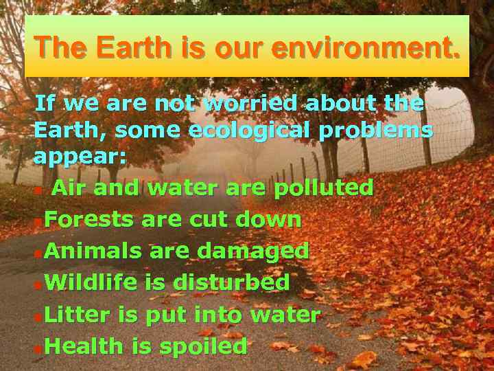 The Earth is our environment. If we are not worried about the Earth, some