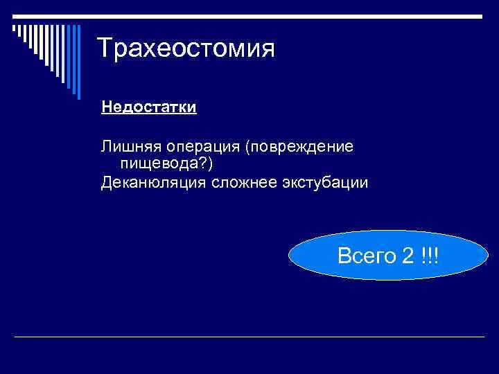 Трахеостомия Недостатки Лишняя операция (повреждение пищевода? ) Деканюляция сложнее экстубации Всего 2 !!! 