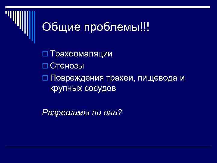 Общие проблемы!!! o Трахеомаляции o Стенозы o Повреждения трахеи, пищевода и крупных сосудов Разрешимы