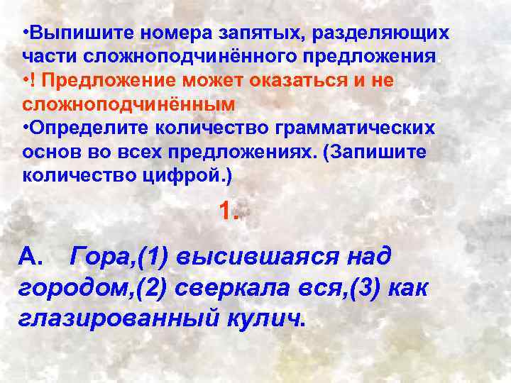  • Выпишите номера запятых, разделяющих части сложноподчинённого предложения. • ! Предложение может оказаться