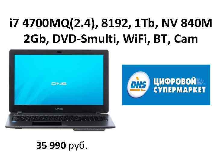 i 7 4700 MQ(2. 4), 8192, 1 Tb, NV 840 M 2 Gb, DVD-Smulti,