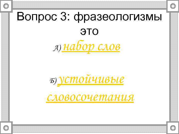 Вопрос 3: фразеологизмы это А) набор слов устойчивые словосочетания Б) 