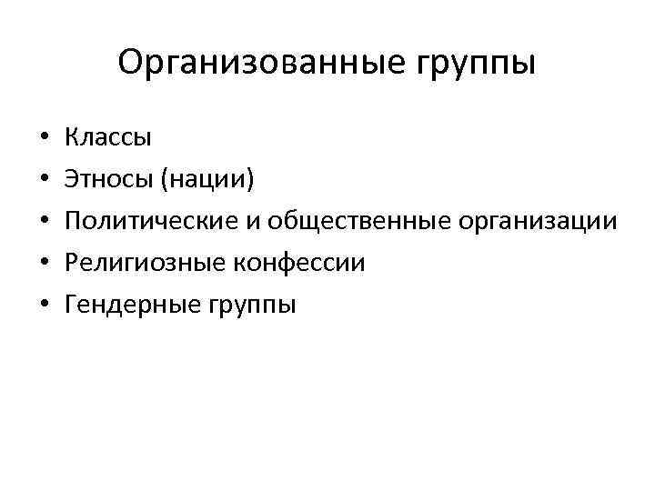 Организованные группы • • • Классы Этносы (нации) Политические и общественные организации Религиозные конфессии