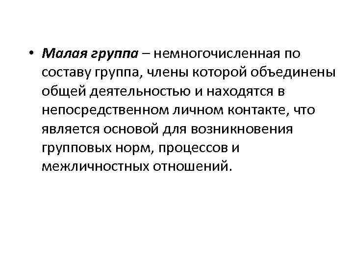 • Малая группа – немногочисленная по составу группа, члены которой объединены общей деятельностью