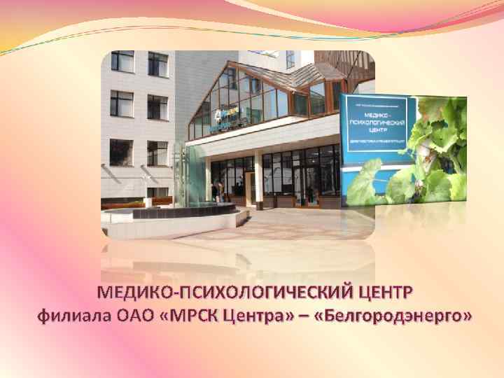 МЕДИКО-ПСИХОЛОГИЧЕСКИЙ ЦЕНТР филиала ОАО «МРСК Центра» – «Белгородэнерго» 