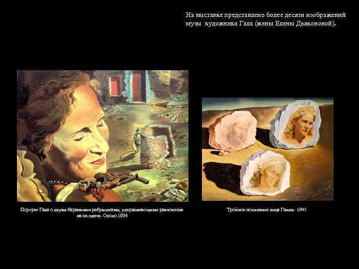 На выставке представлено более десяти изображений музы художника Гала (жены Елены Дьяконовой). Портрет Гала