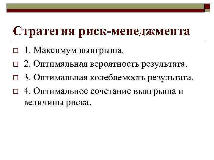Стратегия риск-менеджмента o o 1. Максимум выигрыша. 2. Оптимальная вероятность результата. 3. Оптимальная колеблемость
