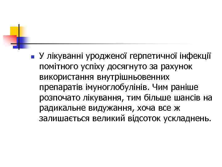 n У лікуванні уродженої герпетичної інфекції помітного успіху досягнуто за рахунок використання внутрішньовенних препаратів