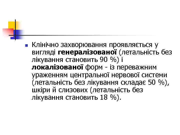 n Клінічно захворювання проявляється у вигляді генералізованої (летальність без лікування становить 90 %) і