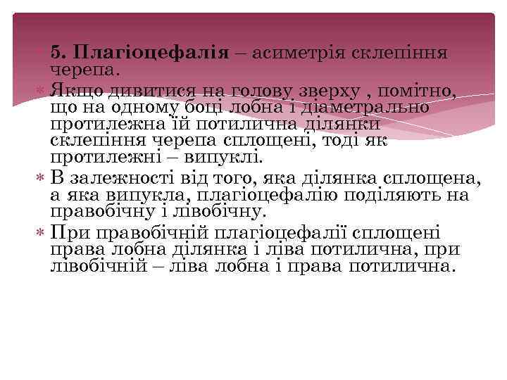  5. Плагіоцефалія – асиметрія склепіння черепа. Якщо дивитися на голову зверху , помітно,