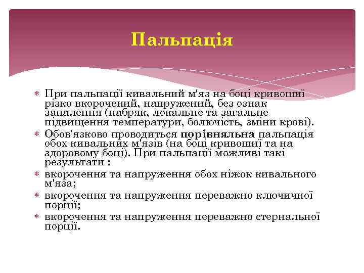 Пальпація При пальпації кивальний м'яз на боці кривошиї різко вкорочений, напружений, без ознак запалення