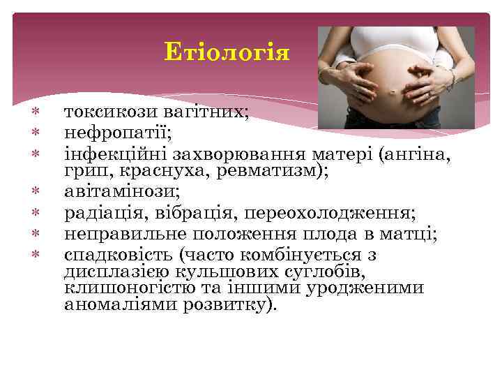 Етіологія токсикози вагітних; нефропатії; інфекційні захворювання матері (ангіна, грип, краснуха, ревматизм); авітамінози; радіація, вібрація,