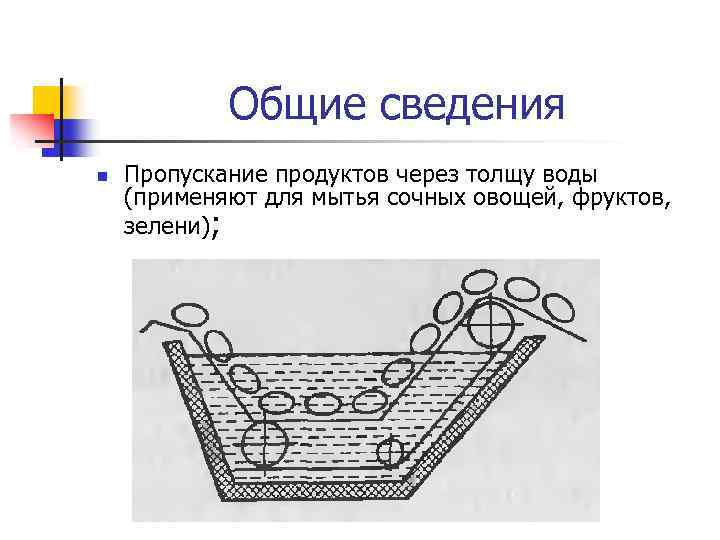 Общие сведения n Пропускание продуктов через толщу воды (применяют для мытья сочных овощей, фруктов,