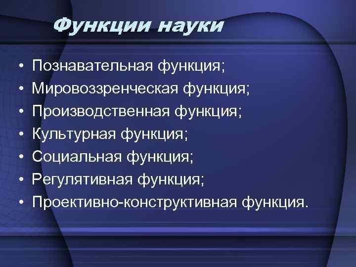 Функции науки • • Познавательная функция; Мировоззренческая функция; Производственная функция; Культурная функция; Социальная функция;