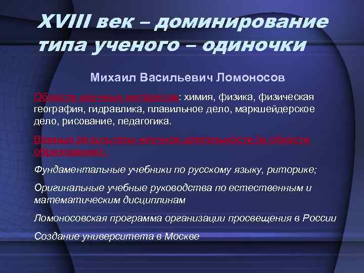 XVIII век – доминирование типа ученого – одиночки Михаил Васильевич Ломоносов Области научных интересов: