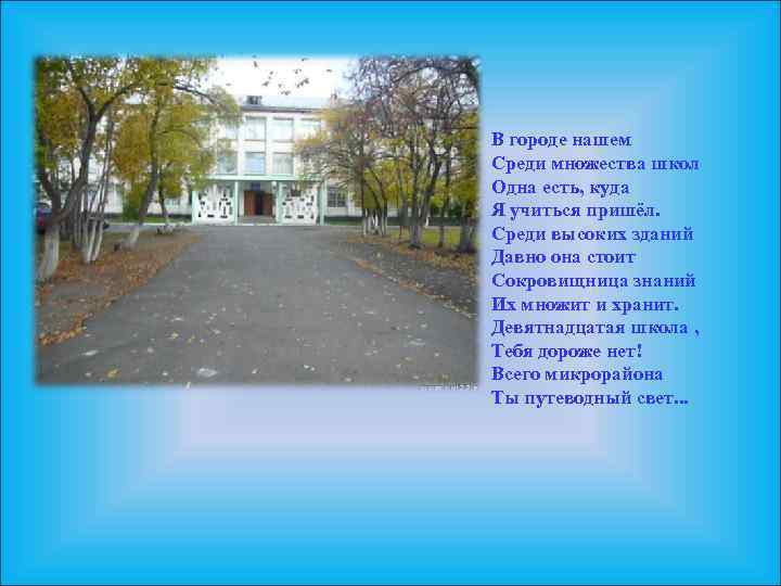 В городе нашем Среди множества школ Одна есть, куда Я учиться пришёл. Среди высоких