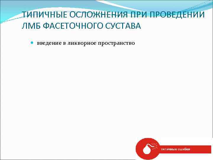 ТИПИЧНЫЕ ОСЛОЖНЕНИЯ ПРИ ПРОВЕДЕНИИ ЛМБ ФАСЕТОЧНОГО СУСТАВА введение в ликворное пространство 