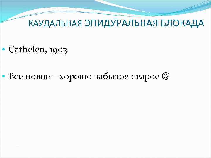 КАУДАЛЬНАЯ ЭПИДУРАЛЬНАЯ БЛОКАДА • Cathelen, 1903 • Все новое – хорошо забытое старое 