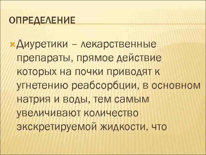 ОПРЕДЕЛЕНИЕ Диуретики – лекарственные препараты, прямое действие которых на почки приводят к угнетению реабсорбции,