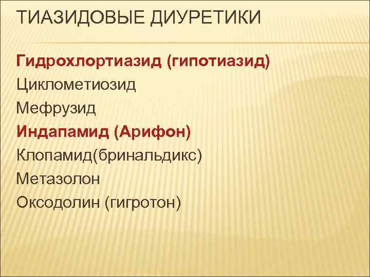 ТИАЗИДОВЫЕ ДИУРЕТИКИ Гидрохлортиазид (гипотиазид) Циклометиозид Мефрузид Индапамид (Арифон) Клопамид(бринальдикс) Метазолон Оксодолин (гигротон) 