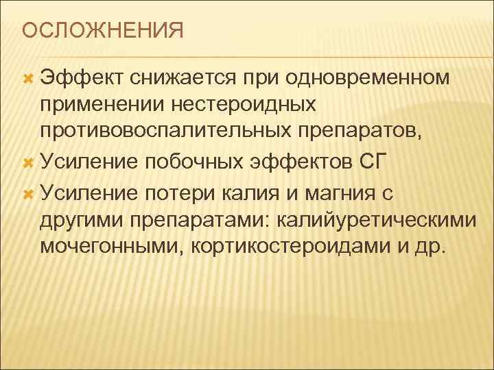 ОСЛОЖНЕНИЯ Эффект снижается при одновременном применении нестероидных противовоспалительных препаратов, Усиление побочных эффектов СГ Усиление