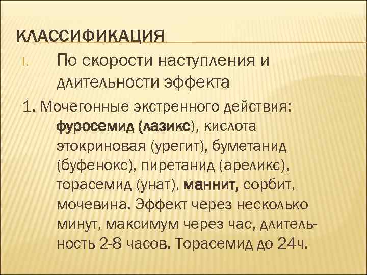 КЛАССИФИКАЦИЯ I. По скорости наступления и длительности эффекта 1. Мочегонные экстренного действия: фуросемид (лазикс),