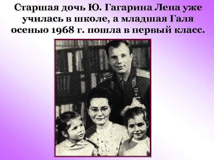 Старшая дочь Ю. Гагарина Лена уже училась в школе, а младшая Галя осенью 1968